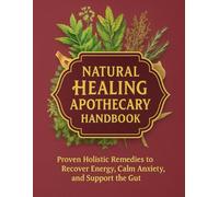 Natural Healing Recipes and Remedies Handbook; Proven Holistic Remedies to Recover Energy, Calm Anxiety, and Support the Gut