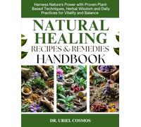 NATURAL HEALING RECIPES & REMEDIES HANDBOOK: Harness Nature’s Power with Proven Plant-Based Techniques, Herbal Wisdom & Daily Habits for Vitality and Balance