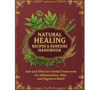 Natural Healing Recipes & Remedies Handbook Safe and Effective Herbal Treatments for Inflammation, Pain, and Digestive Relief