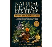 Natural Healing Remedies: 100 Simple Herbal Recipes for Sleep, Stress, Digestion, Skin Care, Seasonal Wellness, and Everyday Comfort (Natural Remedies & Healing Medicine)