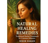 Natural Healing Remedies: 130 Herbal Tea & Home-Remedy Recipes