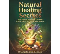 Natural Healing Secrets: 140+ Ancient Remedies, Decoded. What to Take. Why it Works. When to Use It.
