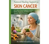 Natural Healing Support for Skin Cancer: An Evidence-Based Integrative Guide to Herbal, Nutritional, and Holistic Care Alongside Medical Treatment