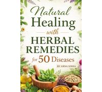 Natural Healing with Herbal Remedies for 50 Diseases: Proven Herbal Medicine, Healing Foods, Yoga Therapy, Lifestyle Changes & Safety Guidelines for ... ,Long-Term Health and Disease Prevention.