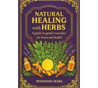 Natural healing with herbs: A guide to gentle remedies for home and health