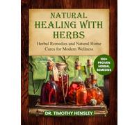 Natural Healing with Herbs: Herbal Remedies and Natural Home Cures for Modern Wellness