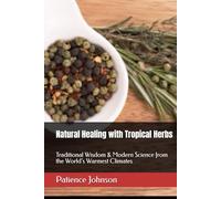 Natural Healing with Tropical Herbs: Traditional Wisdom & Modern Science from the World’s Warmest Climates