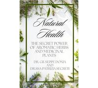 NATURAL HEALTH: The Secret Power of Aromatic Herbs and Medicinal Plants