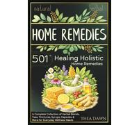 Natural Herbal Home Remedies: 501+ Healing Holistic Home Remedies, A Complete Collection of Herbal Blends, Teas, Tinctures, Syrups, Capsules and More for Everyday Wellness Needs