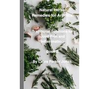 Natural Herbal Remedies for Arthritis.: Traditional Solutions for Joint Pain and Inflammation book 2 (The Arthritis Self-Management Collection.)