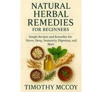 Natural Herbal Remedies for Beginners: Simple Recipes and Remedies for Stress, Sleep, Immunity, Digestion, and More