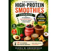 Natural High-Protein Smoothies: A Complete Guide and Recipe Collection for Weight Loss, Energy, Muscle Recovery, and Long-Term Wellness - Including a Special Chapter with officinal Herbs