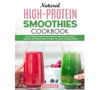 Natural High-Protein Smoothies Cookbook: Quick & Delicious High-Protein Recipes to Boost Energy, Support Digestion, and Promote Natural Vitality-No Calorie Counting Needed