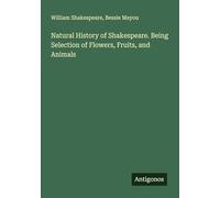 Natural History of Shakespeare. Being Selection of Flowers, Fruits, and Animals