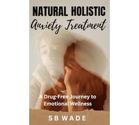 Natural Holistic Anxiety Treatment: A Drug-Free Journey To Emotional Wellness