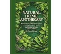 NATURAL HOME APOTHECARY: 365 Daily Health-Uplifting Herbal Solutions and Grounding Remedies for Your Body with 90 Step-by-Step Recipes for Well-Being