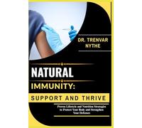 NATURAL IMMUNITY: SUPPORT AND THRIVE: Proven Lifestyle and Nutrition Strategies to Protect Your Body and Strengthen Your Defenses