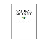 Natural Intelligence: A 100-Page Journal of Human Prompts for Authentic Reflection