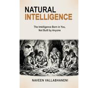 NATURAL INTELLIGENCE: The Intelligence Born in You, Not Built by Anyone