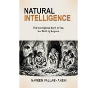 NATURAL INTELLIGENCE: The Intelligence Born in You, Not Built by Anyone