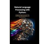 Natural Language Processing with Python: Designing Intelligent Systems for Text Classification, Sentiment Analysis, and Conversational AI