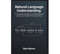 Natural Language Understanding: A Developer's Guide to Parsing Meaning, Intent, and Context from Human Text.