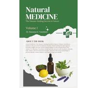 Natural Medicine: The Disease-Healing Secrets In Nature. Volume I (Natural Medicine For Diseases Remedies)