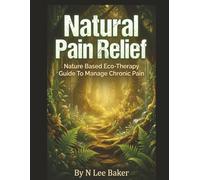 Natural Pain Relief: Nature Based Eco-Therapy Guide To Manage Chronic Pain