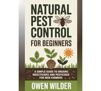 Natural Pest Control for Beginners: A Simple Guide to Organic Insecticides and Pesticides for New Farmers