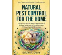 Natural Pest Control for the Home: Safe and Practical Ways to Keep Insects, Snakes, Spiders, and Scorpions Away Without Harmful Chemicals