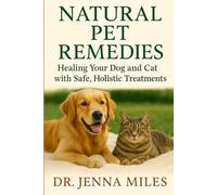 Natural Pet Remedies: Healing Your Dog and Cat with Safe, Holistic Treatments.