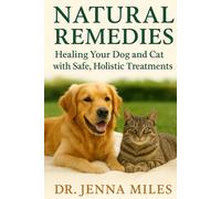 Natural Pet Remedies: Healing Your Dog and Cat with Safe, Holistic Treatments.