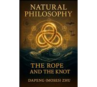 Natural Philosophy - The Rope and the Knot: A Continuous Universe of Knotted Superfluid Space