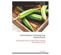 Natural Polymers in Floating Drug Delivery System: Exploring the Efficacy of Okra Gum in Floating Drug Delivery System