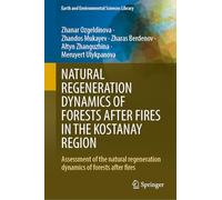 NATURAL REGENERATION DYNAMICS OF FORESTS AFTER FIRES IN THE KOSTANAY REGION: Assessment of the natural regeneration dynamics of forests after fires (Earth and Environmental Sciences Library)