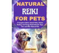 Natural Reiki for Pets: A Complete Guide to Animal Reiki, Chakra Healing, and Energy Restoration for Dogs, Cats, and Other Beloved Pets