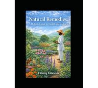 Natural Remedies: A Holistic Guide to Health and Wellness: Harnessing the Power of Nature for Everyday Ailment