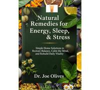 Natural Remedies for Energy, Sleep & Stress: Simple Home Solutions to Restore Balance, Calm the Mind, and Rebuild Daily Vitality