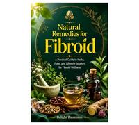 Natural Remedies for Fibroid: A Practical Guide to Herbs, Food, and Lifestyle Support for Fibroid Wellness