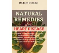 Natural Remedies for Heart Disease: A Practical Guide to Stronger Circulation, Heart-Healthy Diets, Herbal Supplements, and Simple Ways to Lower Blood ... Heart Attacks Naturally (Dr. Bliss Remedies)
