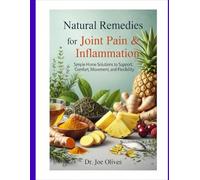 Natural Remedies for Joint Pain & Inflammation: Simple Home Solutions to Support Comfort, Movement, and Flexibility