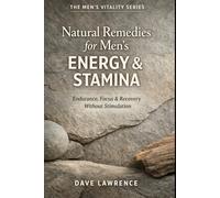 Natural Remedies for Men’s Energy & Stamina: Endurance, Focus & Recovery Without Stimulation (The Men's Vitality Series)