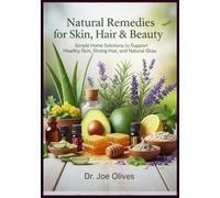 Natural Remedies for Skin, Hair & Beauty: Simple Home Solutions to Support Healthy Skin, Strong Hair, and Natural Glow