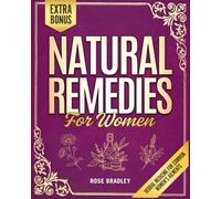 Natural Remedies for Women: The Complete A-Z Guide to Craft Tailor-Made Herbal Solutions for Women’s Unique Needs and Enhance Daily Wellbeing through Herbal Medicine