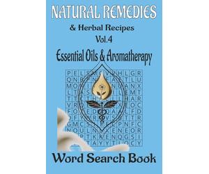 Natural Remedies & Herbal Recipes Word Search Book, Vol. 4: Essential Oils & Aromatherapy: 50 Relaxing Puzzles · 600 Botanical Words · Explore the Fragrance, Calm, and Energy of Nature’s Pure Essences