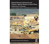 Natural Resource Extraction and Violence against Women in Rural Places: Drilling Down on Patriarchy (Routledge Studies in Rural Criminology)