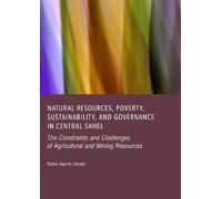 Natural Resources, Poverty, Sustainability, and Governance in Central Sahel: The Constraints and Challenges of Agricultural and Mining Resources