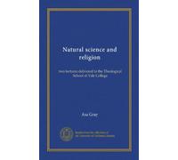 Natural science and religion (Vol-1): two lectures delivered to the Theological School of Yale College