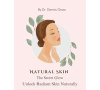 Natural Skin: The Secret Glow - Unlock Radiant Skin Naturally