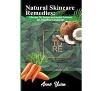 Natural Skincare Remedies:: Effective DIY Recipes and Herbal Solutions for a Healthier Complexion